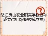 怒江贡山农业职高学校哪年成立(贡山农职校成立年)