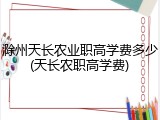 滁州天长农业职高学费多少(天长农职高学费)