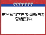 市场营销学自考资料(自考营销资料)