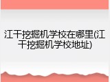 江干挖掘机学校在哪里(江干挖掘机学校地址)