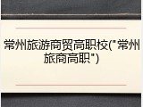 常州旅游商贸高职校("常州旅商高职")
