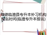常德临澧县专升本补习机构报名时间(临澧专升本报名)