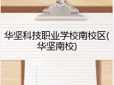 华坚科技职业学校南校区(华坚南校)