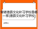 常德澧县文化补习学校是哪一家(澧县文化补习学校)