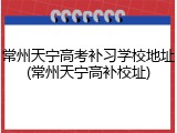 常州天宁高考补习学校地址(常州天宁高补校址)