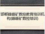 邯郸峰峰矿数控教育培训机构(峰峰矿数控培训)