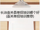 长治壶关县单招培训哪个好(壶关单招培训推荐)