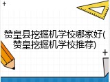 赞皇县挖掘机学校哪家好(赞皇挖掘机学校推荐)
