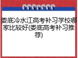 娄底冷水江高考补习学校哪家比较好(娄底高考补习推荐)