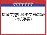 增城学挖机多少学费(增城挖机学费)