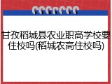 甘孜稻城县农业职高学校要住校吗(稻城农高住校吗)