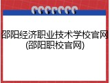 邵阳经济职业技术学校官网(邵阳职校官网)