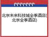 北京未来科技城全季酒店(北京全季酒店)