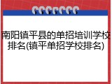 南阳镇平县的单招培训学校排名(镇平单招学校排名)