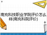 南充科技职业学院评价怎么样(南充科院评价)