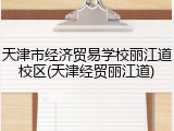 天津市经济贸易学校丽江道校区(天津经贸丽江道)
