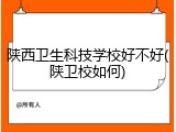 陕西卫生科技学校好不好(陕卫校如何)