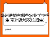 亳州谯城有哪些农业学校招生(亳州谯城农校招生)