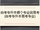 自考专升本哪个专业容易考(自考专升本易考专业)