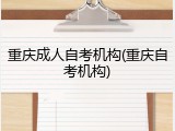 重庆成人自考机构(重庆自考机构)