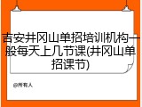 吉安井冈山单招培训机构一般每天上几节课(井冈山单招课节)