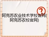 阿克苏农业技术学校官网(阿克苏农校官网)