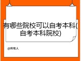 有哪些院校可以自考本科(自考本科院校)