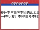 专升本与自考本科的含金量一样吗(专升本PK自考本科)