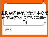 玉树杂多县单招集训中心是真的吗(杂多县单招集训真吗)