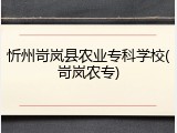 忻州岢岚县农业专科学校(岢岚农专)