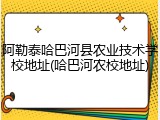 阿勒泰哈巴河县农业技术学校地址(哈巴河农校地址)