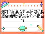 衡阳祁东县专升本补习机构报名时间("祁东专升本报名")