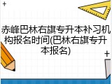赤峰巴林右旗专升本补习机构报名时间(巴林右旗专升本报名)