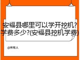 安福县哪里可以学开挖机?学费多少?(安福县挖机学费)