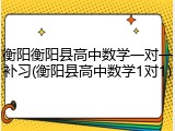衡阳衡阳县高中数学一对一补习(衡阳县高中数学1对1)