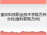 重庆科技职业技术学院万州分校(重科职院万州)