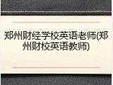 郑州财经学校英语老师(郑州财校英语教师)