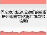 巴彦淖尔杭锦后旗好的单招培训哪里有(杭锦后旗单招培训)