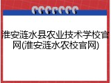 淮安涟水县农业技术学校官网(淮安涟水农校官网)