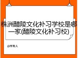 株洲醴陵文化补习学校是哪一家(醴陵文化补习校)