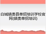 白城镇赉县单招培训学校官网(镇赉单招培训)
