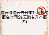 连云港连云专升本补习机构报名时间(连云港专升本报名)