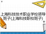 上海科技技术职业学校领导班子(上海科技职校班子)