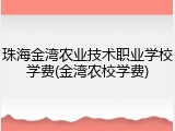 珠海金湾农业技术职业学校学费(金湾农校学费)