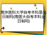 南京医科大学自考本科是全日制吗(南医大自考本科全日制吗)