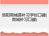信阳商城县补习学校口碑(商城补习口碑)