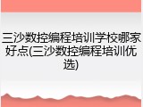 三沙数控编程培训学校哪家好点(三沙数控编程培训优选)