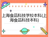 上海食品科技学校本科(上海食品科技本科)