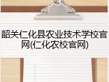 韶关仁化县农业技术学校官网(仁化农校官网)