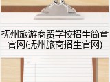 抚州旅游商贸学校招生简章官网(抚州旅商招生官网)